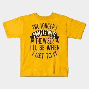 The longer I procrastinate, the wiser I'll when I get to it Kids T-Shirt